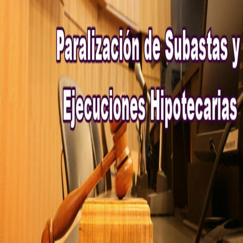 Paralizacion de Subastas y Ejecuciones Hipotecarias