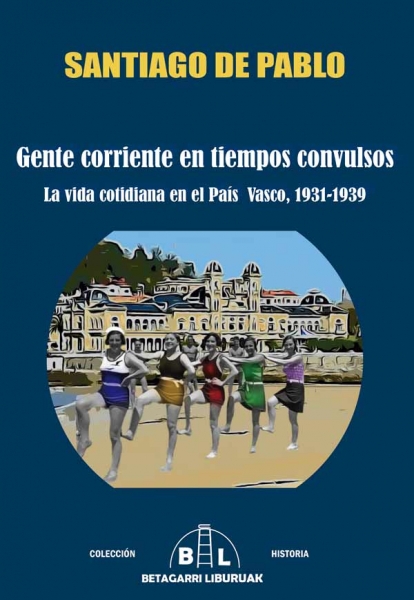 Gente Corriente en Tiempos Convulsos (La Vida Cotidiana en El País Vasco 1931-1939)